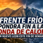 Frente frío pondrá fin a la onda de calor en Nuevo León este fin de semana